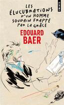 Couverture du livre « Les élucubrations d'un homme soudain frappé par la grâce » de Edouard Baer aux éditions Points