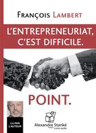 Couverture du livre « L'entrepreneuriat, c'est difficile. point. » de Francois Lambert aux éditions Stanke Alexandre
