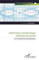 Couverture du livre « Géométrie parabolique tridimensionnelle : ou perspective parabolique » de Bernard S. Bonbon aux éditions L'harmattan