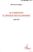 Couverture du livre « Le Cameroun à l'époque des allemands, 1884 -1916 » de Albert Pascal Temgoua aux éditions Editions L'harmattan