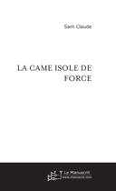 Couverture du livre « La came isole de force » de Claude Sam aux éditions Le Manuscrit