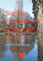 Couverture du livre « Sur les chemins du temps qui passe... » de Santonja Hubert aux éditions Le Lys Bleu