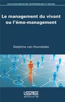 Couverture du livre « Le management du vivant ou l'émo-management » de Delphine Van Hoorebeke aux éditions Iste