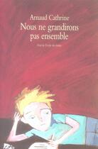 Couverture du livre « Nous ne grandirons pas ensemble » de Arnaud Cathrine aux éditions Ecole Des Loisirs