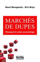 Couverture du livre « Marchés de dupes ; pourquoi la crise se prolonge » de Eric Briys et Henri Bourguinat aux éditions Editions Maxima