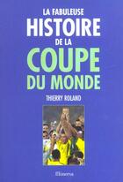 Couverture du livre « La Fabuleuse Histoire De La Coupe Du Monde » de Thierry Roland aux éditions La Martiniere
