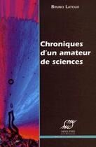 Couverture du livre « Chroniques d'un amateur de sciences » de Bruno Latour aux éditions Presses De L'ecole Des Mines