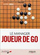 Couverture du livre « Le manager joueur de go (2e édition) » de Jean-Christian Fauvet et Marc Smia aux éditions Eyrolles