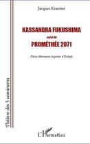 Couverture du livre « Kassandra Fukushima ; Prométhée 2071 ; pièces librement inspirées d'Eschyle » de Jacques Kraemer aux éditions Editions L'harmattan