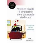 Couverture du livre « Vivre en couple à long terme dans un monde de divorce ; un contrat de vie commune » de Robert Dupras aux éditions Quebecor