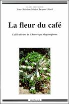 Couverture du livre « La fleur du cafe - cafeiculteurs de l'amerique hispanophone » de Jean-Christian Tulet aux éditions Karthala