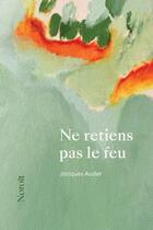 Couverture du livre « Ne retiens pas le feu » de Jacques Audet aux éditions Noroit
