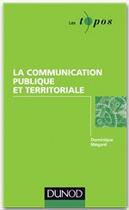 Couverture du livre « La communication publique et territoriale » de Thierry Libaert et Dominique Megard aux éditions Dunod