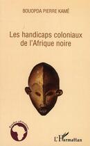 Couverture du livre « Les handicaps coloniaux de l'Afrique noire » de Pierre Kame Bouopda aux éditions L'harmattan