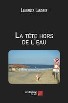Couverture du livre « La tête hors de l eau » de Laurence Laborde aux éditions Editions Du Net