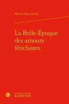 Couverture du livre « La Belle-époque des amours fétichistes » de Martina Diaz Cornide aux éditions Classiques Garnier