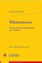 Couverture du livre « Voltairomania : l'avocat Jean-Henri Marchand face à Voltaire » de Marchand Jean-Henri aux éditions Classiques Garnier