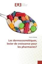 Couverture du livre « Les dermocosmetiques, levier de croissance pour les pharmacies? » de Debarge Pauline aux éditions Editions Universitaires Europeennes