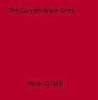 Couverture du livre « The Corpse Wore Grey » de Peter O'Neill aux éditions Disruptive Publishing