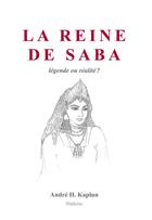 Couverture du livre « La Reine de Saba ; légende ou réalité ? » de Andre H. Kaplun aux éditions Slatkine
