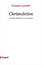 Couverture du livre « Christo-fiction ; les ruines d'Athènes et de Jérusalem » de Francois Laruelle aux éditions Fayard