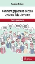 Couverture du livre « Comment une liste citoyenne peut gagner une élection : carnet de campagne » de Fabienne Grebert aux éditions Yves Michel