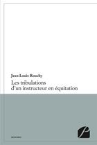 Couverture du livre « Les tribulations d'un instructeur en equitation » de Jean-Louis Rouchy aux éditions Du Pantheon