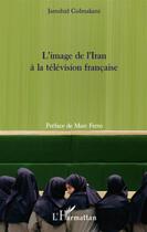 Couverture du livre « L'image de l'Iran à la télévision française » de Jamshid Golmakani aux éditions L'harmattan