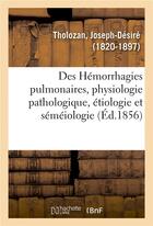 Couverture du livre « Des hemorrhagies pulmonaires, au point de vue de la physiologie pathologique, de l'etiologie - et de » de Tholozan J-D. aux éditions Hachette Bnf