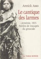Couverture du livre « Le cantique des larmes - armenie, 1915 : paroles de rescapes du genocide » de Annick Asso aux éditions Table Ronde
