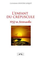 Couverture du livre « L'enfant du crépuscule ; 1057 en Normandie » de Catherine Sevestre-Loquet aux éditions Charles Corlet