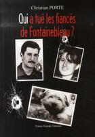 Couverture du livre « Qui a tué les fiancés de fontainebleau ? » de Christian Porte aux éditions France Europe