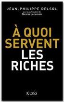 Couverture du livre « À quoi servent les riches ? » de Jean-Philippe Delsol aux éditions Jc Lattes