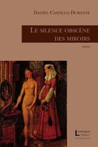 Couverture du livre « Le silence obscène des miroirs » de Castillo Durante Dan aux éditions Levesque