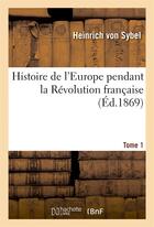 Couverture du livre « Histoire de l'europe pendant la revolution francaise. tome 1 » de Sybel Heinrich Von aux éditions Hachette Bnf