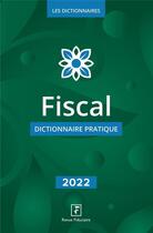 Couverture du livre « Fiscal : dictionnaire pratique (édition 2022) » de Collectif Groupe Revue Fiduciaire aux éditions Revue Fiduciaire