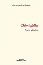 Couverture du livre « Chimiofolies » de Anne Matalon aux éditions Mosaique Sante