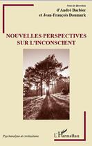 Couverture du livre « Nouvelles perspectives sur l'inconscient » de Andre Barbier et Jean-Francois Daumark aux éditions Editions L'harmattan