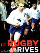 Couverture du livre « Le rugby vu par Jean-Pierre Rives » de Jean-Pierre Rives aux éditions Hugo Image