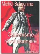 Couverture du livre « Catéchisme révolutionnaire » de Michel Bakounine aux éditions Ebookslib