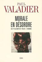 Couverture du livre « Morale en désordre ; un plaidoyer pour l'homme » de Paul Valadier aux éditions Seuil