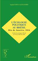 Couverture du livre « L'écologie politique au Brésil ; Rio de Janeiro, 2016 » de Agripa Faria Alexandre aux éditions L'harmattan