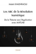 Couverture du livre « Les abc de la resolution numerique - de la theorie vers l application avec matlab » de Khadhraoui Malek aux éditions Edilivre