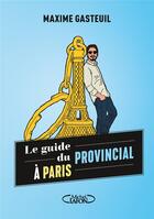 Couverture du livre « Le guide du provincial à Paris » de Maxime Gasteuil aux éditions Michel Lafon