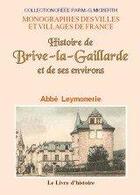 Couverture du livre « Histoire de Brive-la-Gaillarde et de ses environs » de Abbe Leymonerie aux éditions Livre D'histoire