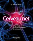 Couverture du livre « Cerveau.net ; l'organisation et le fonctionnement de notre cerveau » de Jacques Gagnon aux éditions Editions Multimondes