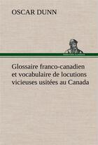 Couverture du livre « Glossaire franco-canadien et vocabulaire de locutions vicieuses usitees au canada » de Dunn Oscar aux éditions Tredition