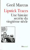 Couverture du livre « Lipstick traces ; une histoire secrète du vingtième siècle » de Greil Marcus aux éditions Gallimard