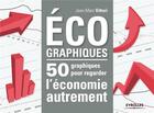 Couverture du livre « Écographiques ; 50 graphiques pour regarder l'économie autrement » de Jean-Marc Vittori aux éditions Eyrolles