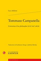Couverture du livre « Tommaso Campanella : l'invention d'un philosophe (XVIIe-XXIe siècle) » de Luca Addante aux éditions Classiques Garnier
